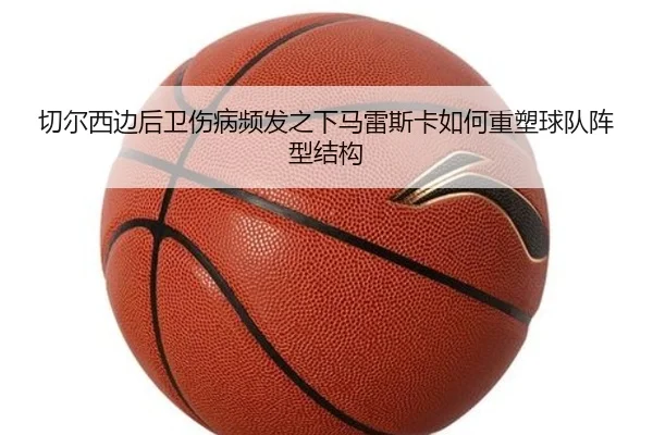 切尔西边后卫伤病频发之下马雷斯卡如何重塑球队阵型结构